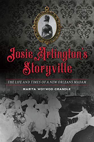 Josie Arlingtons Storyville The Life and Times of a New Orleans Madam [Paperback]