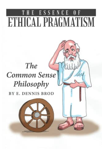 The Essence Of Ethical Pragmatism The Common Sense Philosophy [Paperback]