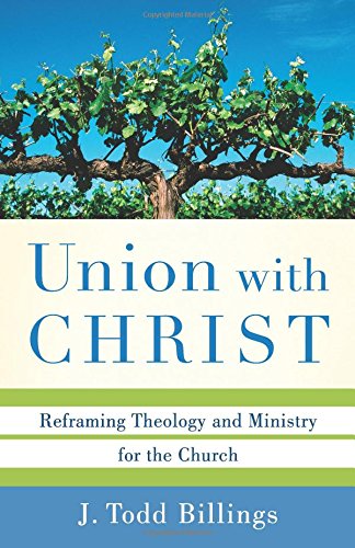 Union With Christ Reframing Theology And Ministry For The Church [Paperback]