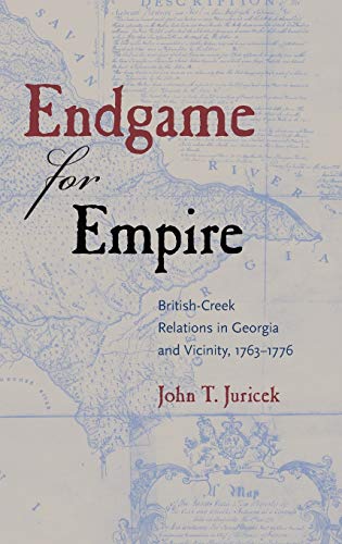 Endgame For Empire British-Creek Relations In Georgia And Vicinity, 17631776 ( [Hardcover]
