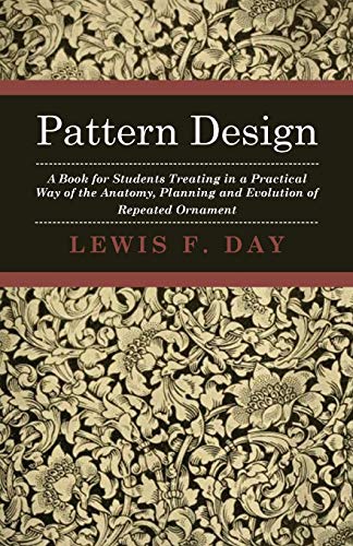 Pattern Design - A Book For Students Treating In A Practical Way Of The Anatomy, [Paperback]