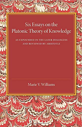 Six Essays on the Platonic Theory of Knowledge As Expounded in the Later Dialog [Paperback]