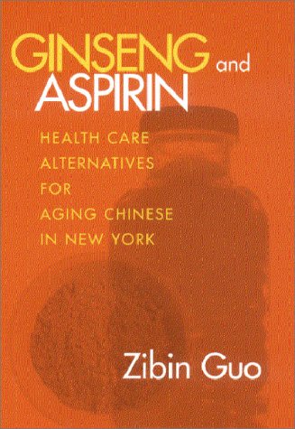 Ginseng And Aspirin Health Care Alternatives For Aging Chinese In New York [Hardcover]