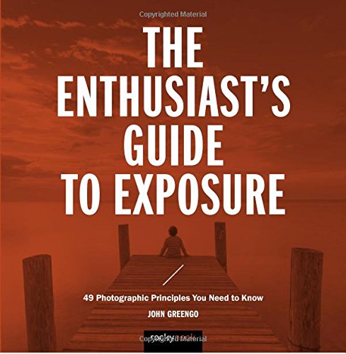 The Enthusiast's Guide to Exposure 45 Photographic Principles You Need to Know [Paperback]