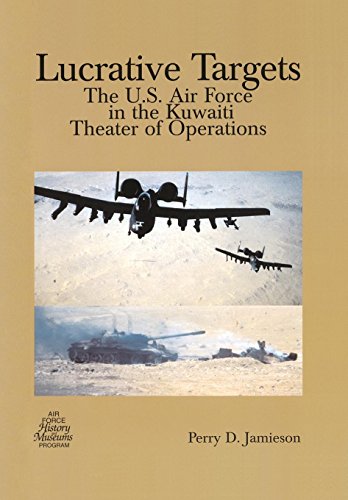 Lucrative Targets The U.S. Air Force In The Kuwaiti Theater Of Operations [Paperback]