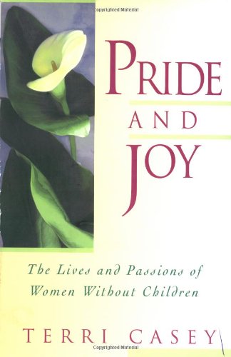 Pride And Joy The Lives And Passions Of Women Without Children [Paperback]