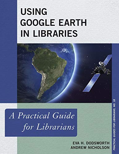 Using Google Earth in Libraries A Practical Guide for Librarians [Paperback]