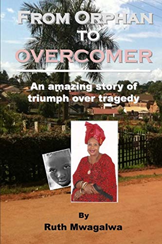 From Orphan To Overcomer The Amazing Story Of Triumph Over Tragedy [Paperback]