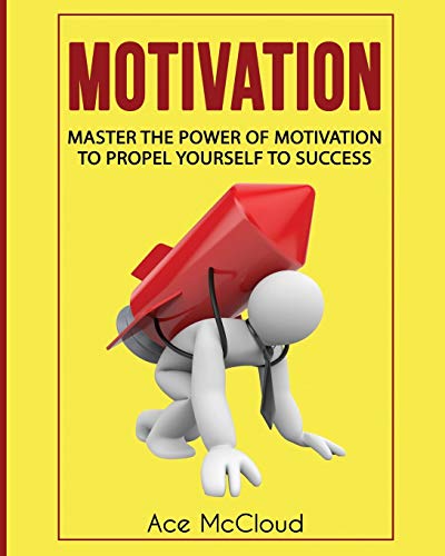 Motivation Master The Power Of Motivation To Propel Yourself To Success [Paperback]