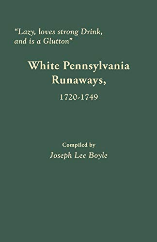lazy, Loves Strong Drink, And Is A Glutton  White Pennsylvania Runaways, 1720- [Paperback]