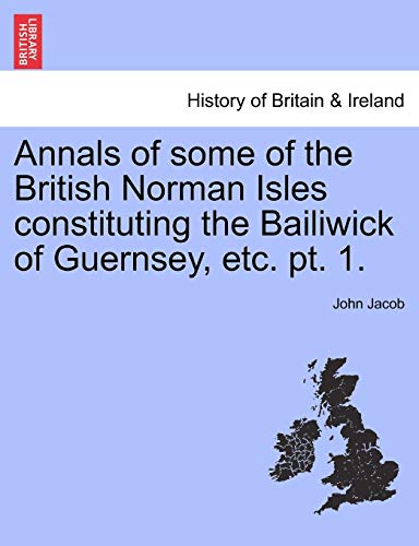 Annals Of Some Of The British Norman Isles Constituting The Bailiwick Of Guernse [Paperback]