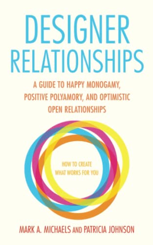 Designer Relationships A Guide to Happy Monogamy, Positive Polyamory, and Optim [Paperback]
