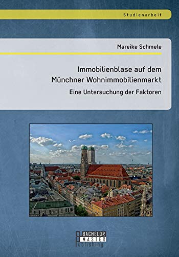 Immobilienblase Auf Dem Mnchner Wohnimmobilienmarkt Eine Untersuchung Der Fakt [Paperback]