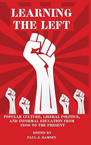 Learning The Left Popular Culture, Liberal Politics, And Informal Education Fro [Hardcover]