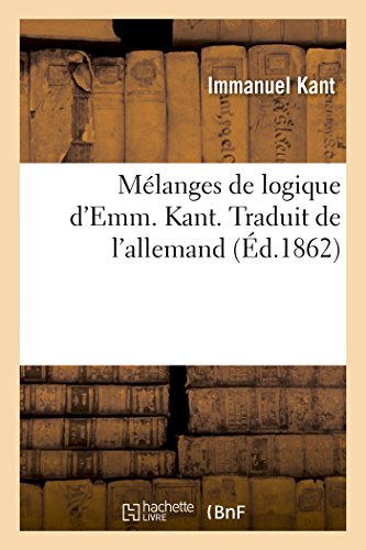 Melanges De Logique D'Emm. Kant. Traduit De L'Allemand
