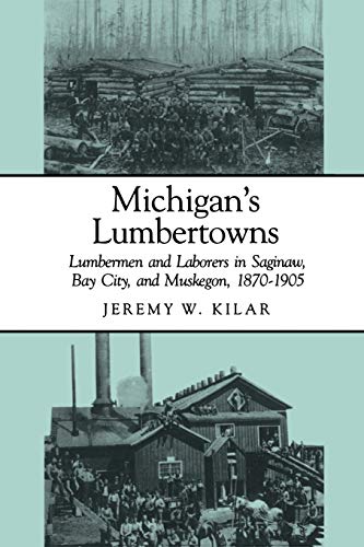 Michigan's Lumbertowns Lumbermen And Laborers In Saginaw, Bay City, And Muskego [Paperback]
