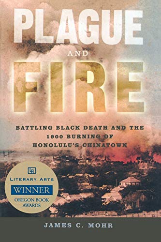 Plague and Fire Battling Black Death and the 1900 Burning of Honolulu's Chinato [Paperback]