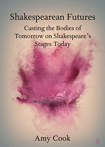 Shakespearean Futures Casting the Bodies of Tomorrow on Shakespeare's Stages To [Paperback]