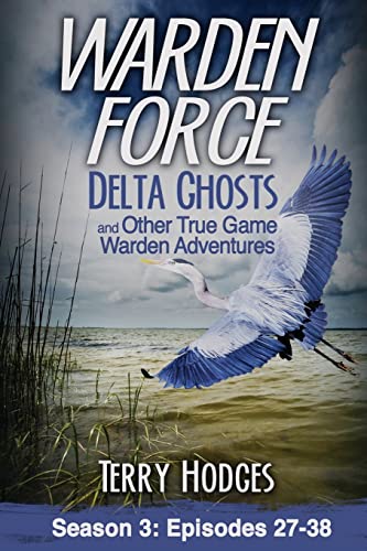 Warden Force  Episodes 27-38 Delta Ghosts and Other True Game Warden Adventure [Paperback]