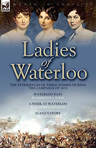 Ladies Of Waterloo The Experiences Of Three Women During The Campaign Of 1815 [Paperback]