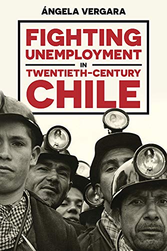 Fighting Unemployment in Twentieth-Century Chile [Hardcover]
