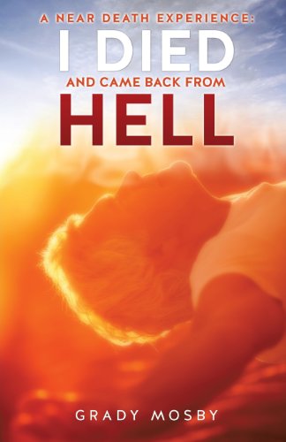 A Near Death Experience I Died And Came Back From Hell [Paperback]