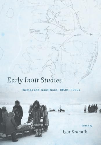 Early Inuit Studies Themes and Transitions, 1850s-1980s [Hardcover]
