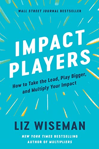 Impact Players How to Take the Lead, Play Bigger, and Multiply Your Impact [Hardcover]