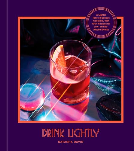 Drink Lightly A Lighter Take on Serious Cocktails, with 100+ Recipes for Low- a [Hardcover]