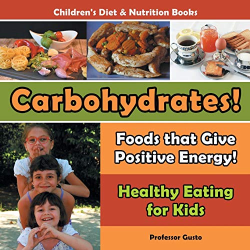 Carbohydrates Foods That Give Positive Energy - Healthy Eating for Kids - Chil [Paperback]
