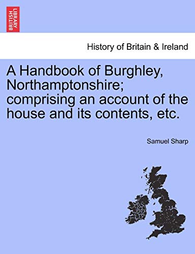 Handbook of Burghley, Northamptonshire Comprising an Account of the House and I [Paperback]