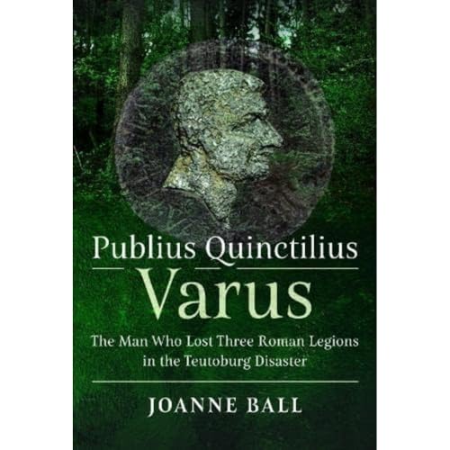 Publius Quinctilius Varus The Man Who Lost Three Roman Legions in the Teutoburg [Hardcover]