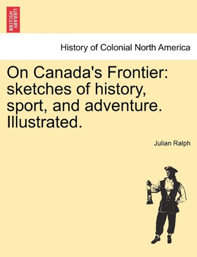 On Canada's Frontier  Sketches of history, sport, and adventure. Illustrated [Paperback]