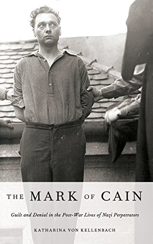 The Mark of Cain Guilt and Denial in the Post-War Lives of Nazi Perpetrators [Hardcover]