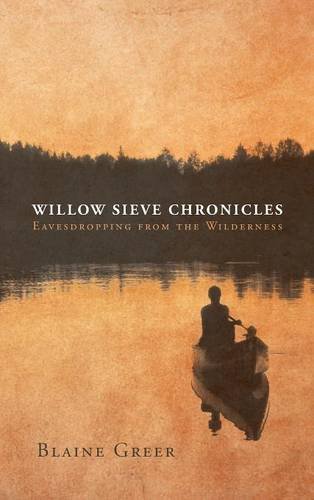 Willow Sieve Chronicles-Eavesdropping From The Wilderness [Hardcover]