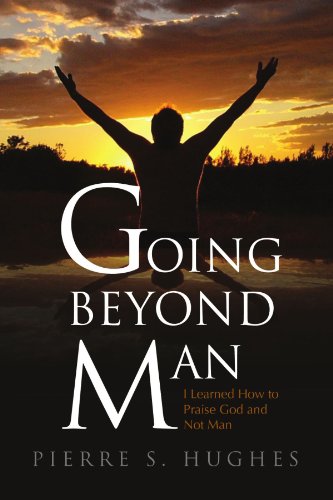 Going Beyond Man  I Learned How to Praise God and Not Man [Paperback]