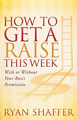 How to Get a Raise This Week With or Without Your Boss's Permission [Paperback]