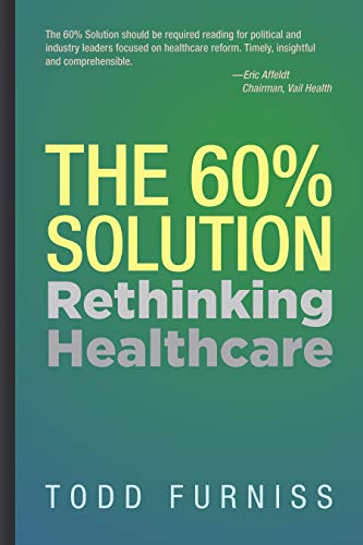 The 60% Solution Rethinking Healthcare [Hardcover]