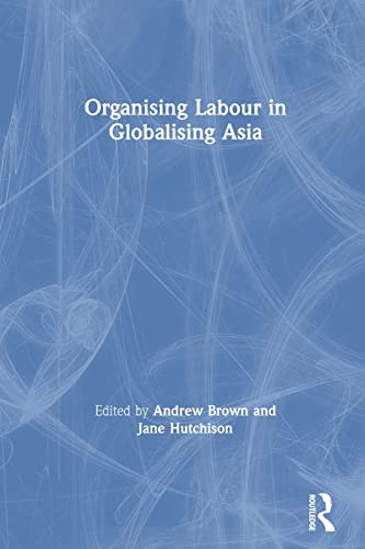 Organising Labour in Globalising Asia [Paperback]