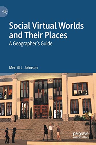 Social Virtual Worlds and Their Places A Geographers Guide [Hardcover]