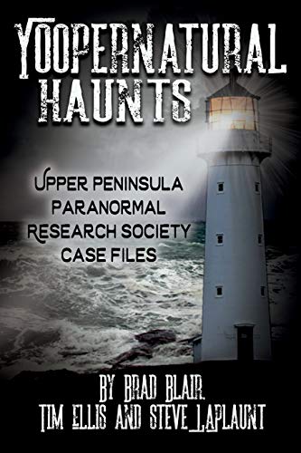 Yoopernatural Haunts  Upper Peninsula Paranormal Research Society Case Files [Paperback]