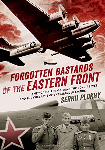 Forgotten Bastards of the Eastern Front American Airmen behind the Soviet Lines [Hardcover]