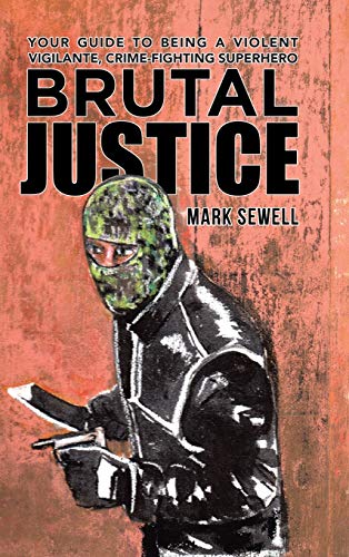 Brutal Justice Your Guide To Being A Violent Vigilante, Crime-Fighting Superher [Hardcover]