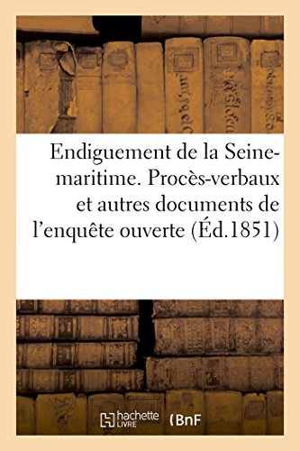 Endiguement de la Seine-Maritime. Proces-Verbaux et Autres Documents de L'Enquet [Paperback]