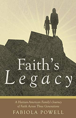 Faith's Legacy  A Haitian-American Family's Journey of Faith Across Three Gener [Paperback]