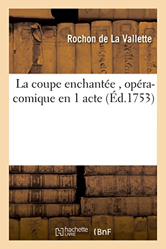 La Coupe Enchantee, Opera-Comique En 1 Acte, Par M. Rochon De La Valette (french [Paperback]