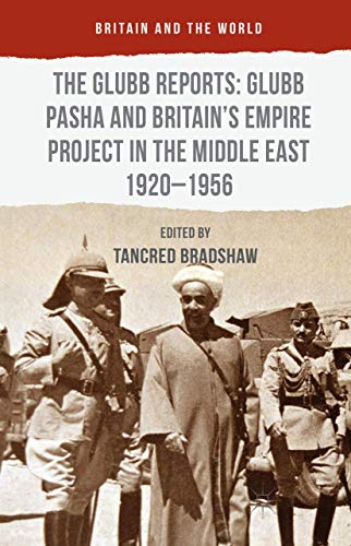 The Glubb Reports Glubb Pasha and Britain's Empire Project in the Middle East 1 [Hardcover]