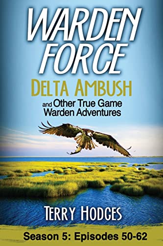 Warden Force  Episodes 50-62 Delta Ambush and Other True Game Warden Adventure [Paperback]