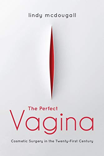 The Perfect Vagina Cosmetic Surgery in the Twenty-First Century [Paperback]