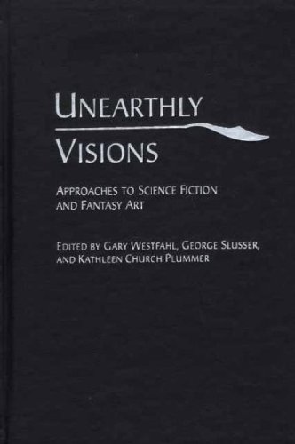 Unearthly Visions Approaches To Science Fiction And Fantasy Art [Hardcover]